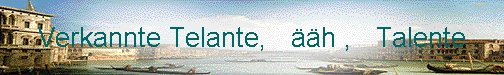 Verkannte Telante,   ääh ,   Talente 