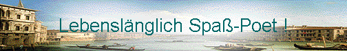 Lebenslänglich Spaß-Poet !